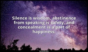 Silence is wisdom, abstinence from speaking is safety, and concealment is a part — Ali