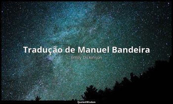 Tradução de Manuel Bandeira — Emily Dickinson
