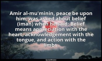 Amir al-mu'minin, peace be upon him, was asked about belief (iman) when he said: — Ali