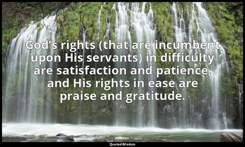 God’s rights (that are incumbent upon His servants) in difficulty are satisfacti — Ali