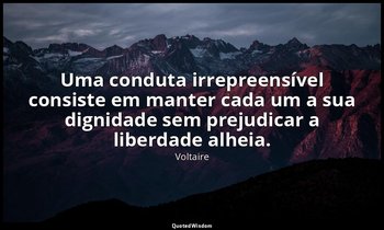 "Uma conduta irrepreensível consiste em manter cada um a sua dignidade sem preju — Voltaire