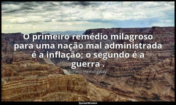 "O primeiro remédio milagroso para uma nação mal administrada é a inflação; o se — Ernest Hemingway
