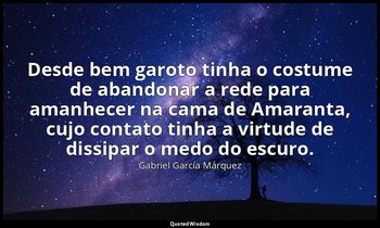 Desde bem garoto tinha o costume de abandonar a rede para amanhecer na cama de A — Gabriel García Márquez