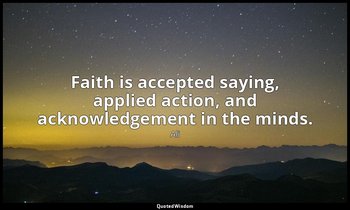 Faith is accepted saying, applied action, and acknowledgement in the minds. — Ali