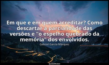 Em que e em quem acreditar? Como descartar a parcialidade das versões e "o espel — Gabriel García Márquez