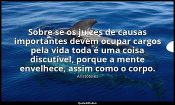 Sobre se os juízes de causas importantes devem ocupar cargos pela vida toda é um — Aristóteles