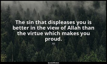 The sin that displeases you is better in the view of Allah than the virtue which — Ali