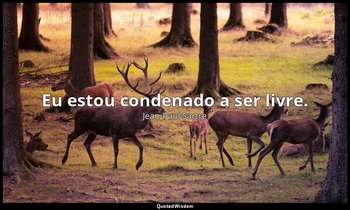 "Eu estou condenado a ser livre." — Jean-Paul Sartre