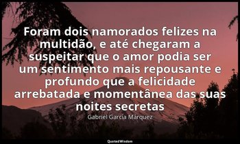 "Foram dois namorados felizes na multidão, e até chegaram a suspeitar que o amor — Gabriel García Márquez