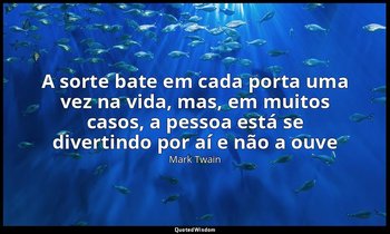 "A sorte bate em cada porta uma vez na vida, mas, em muitos casos, a pessoa está — Mark Twain