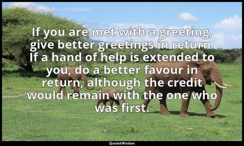 If you are met with a greeting, give better greetings in return. If a hand of he — Ali