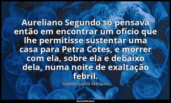 Aureliano Segundo só pensava então em encontrar um ofício que lhe permitisse sus — Gabriel García Márquez