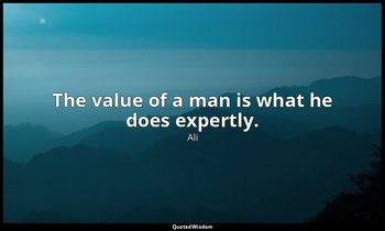 The value of a man is what he does expertly. — Ali