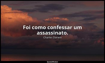"Foi como confessar um assassinato." — Charles Darwin