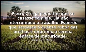 Pietro Crespi pediu-lhe que se casasse com ele. Ela não interrompeu o trabalho.  — Gabriel García Márquez