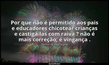 "Por que não é permitido aos pais e educadores chicotear crianças e castigá-las  — Michel de Montaigne