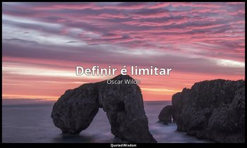 "Definir é limitar" — Oscar Wilde