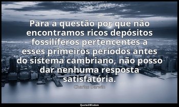 Para a questão por que não encontramos ricos depósitos fossilíferos pertencentes — Charles Darwin