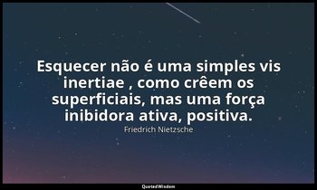 "Esquecer não é uma simples vis inertiae , como crêem os superficiais, mas uma f — Friedrich Nietzsche