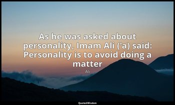 As he was asked about personality, Imam Ali (‘a) said: Personality is to avoid d — Ali