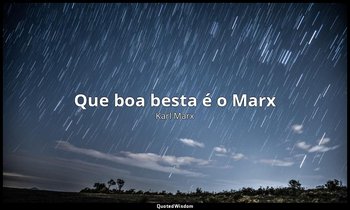 "Que boa besta é o Marx" — Karl Marx