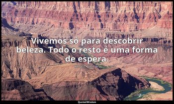 "Vivemos só para descobrir beleza. Todo o resto é uma forma de espera." — Khalil Gibran
