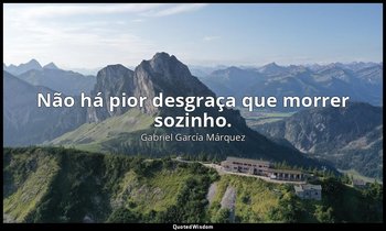 "Não há pior desgraça que morrer sozinho." — Gabriel García Márquez