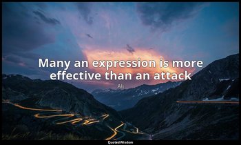 Many an expression is more effective than an attack — Ali