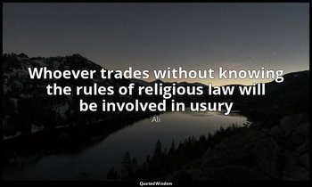 Whoever trades without knowing the rules of religious law will be involved in us — Ali