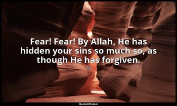 Fear! Fear! By Allah, He has hidden your sins so much so, as though He has forgi — Ali