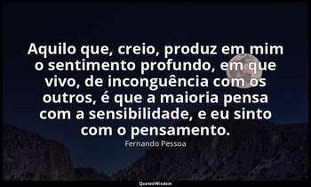 Aquilo que, creio, produz em mim o sentimento profundo, em que vivo, de inconguê — Fernando Pessoa