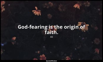 God-fearing is the origin of faith. — Ali