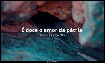 "É doce o amor da pátria." — Miguel de Cervantes