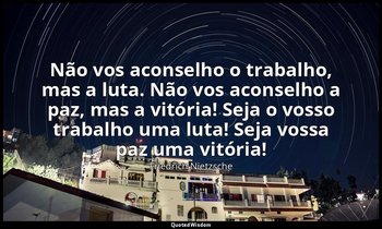 "Não vos aconselho o trabalho, mas a luta. Não vos aconselho a paz, mas a vitóri — Friedrich Nietzsche