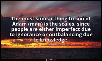 The most similar thing to son of Adam (man) is the scales, since people are eith — Ali