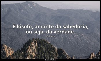 "Filósofo, amante da sabedoria, ou seja, da verdade." — Voltaire