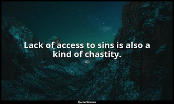 Lack of access to sins is also a kind of chastity. — Ali