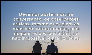 "Devemos abster-nos, na conversação, de observações críticas, mesmo que sejam as — Arthur Schopenhauer