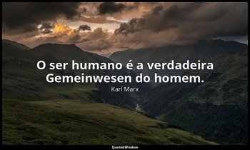 "O ser humano é a verdadeira Gemeinwesen do homem." — Karl Marx
