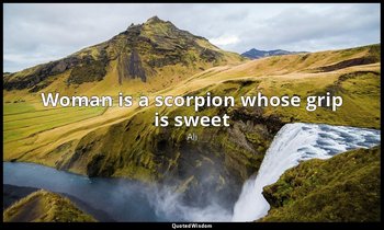 Woman is a scorpion whose grip is sweet — Ali
