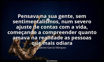 Pensava na sua gente, sem sentimentalismos, num severo ajuste de contas com a vi — Gabriel García Márquez