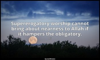 Supererogatory worship cannot bring about nearness to Allah if it hampers the ob — Ali