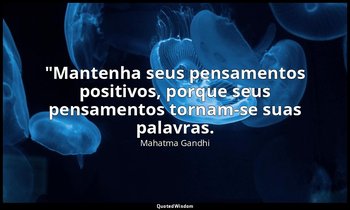 "Mantenha seus pensamentos positivos, porque seus pensamentos tornam-se suas pal — Mahatma Gandhi