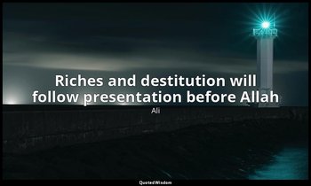 Riches and destitution will follow presentation before Allah — Ali
