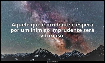 "Aquele que é prudente e espera por um inimigo imprudente será vitorioso." — Sun Tzu