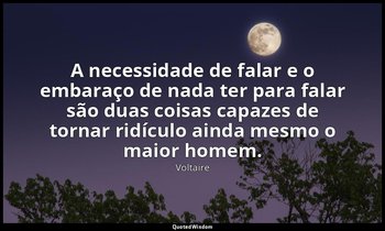 "A necessidade de falar e o embaraço de nada ter para falar são duas coisas capa — Voltaire
