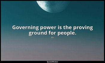Governing power is the proving ground for people. — Ali