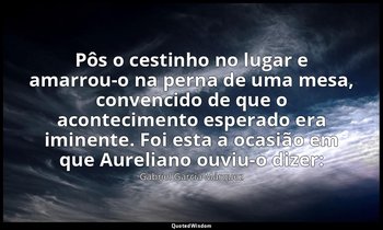 Pôs o cestinho no lugar e amarrou-o na perna de uma mesa, convencido de que o ac — Gabriel García Márquez