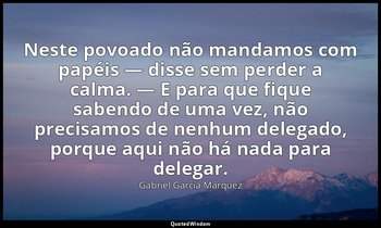 Neste povoado não mandamos com papéis — disse sem perder a calma. — E para que f — Gabriel García Márquez