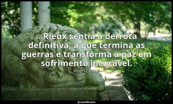 "...Rieux sentia a derrota definitiva, a que termina as guerras e transforma a p — Albert Camus